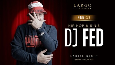 LARGO DI SERDIKA - DJ FED ~ HIP HOP & R'N'B night ~